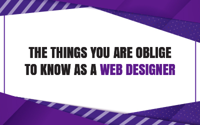 The Things You are Oblige to Know As a Web Designer