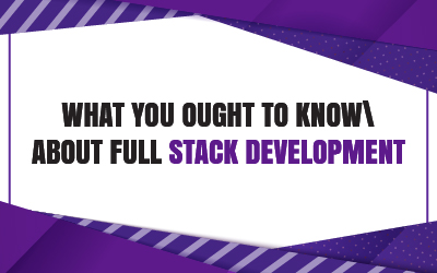What You Ought to Know About Full Stack Development